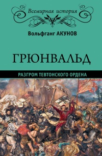 Грюнвальд. Разгром Тевтонского ордена - Вольфганг Акунов