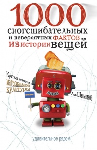 1000 сногсшибательных фактов из истории вещей - Лев Шильников