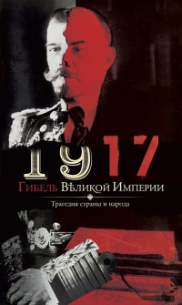 1917. Гибель великой империи. Трагедия страны и народа - Владимир Романов