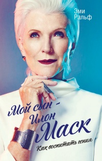 Мой сын - Илон Маск. Как воспитать гения - Эми Ральф