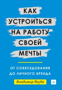 Как устроиться на работу своей мечты. От собеседования до личного бренда - Владимир Якуба