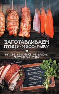 Заготавливаем птицу, мясо, рыбу. Копчение, консервирование, вяление, приготовление колбас - Анна Кобец