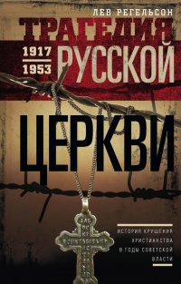 Трагедия русской церкви 1917-1953 гг. - Лев Регельсон