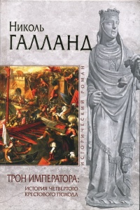 Трон императора. История Четвертого крестового похода - Николь Галланд