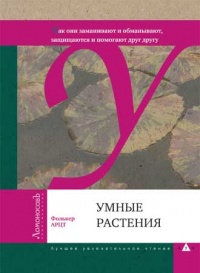 Умные растения. Как они приманивают и обманывают, предупреждают собратьев, защищаются и зовут на помощь, когда оказываются в опасности - Фолькер Арцт