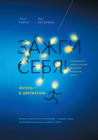 Зажги себя! Жизнь - в движении. Революционное знание о влиянии физической активности на мозг - Эрик Хагерман