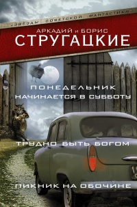 Понедельник начинается в субботу. Трудно быть богом. Пикник на обочине - Борис Стругацкий