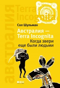 Австралия - Terra Incognita. Когда звери еще были людьми - Соломон Шульман