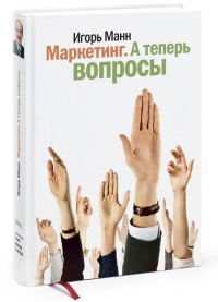 Маркетинг. А теперь вопросы - Игорь Манн