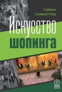 Шопинг. Искусство совершать покупки и наука о том, как мы покупаем - Саймон Скамелл-Кац
