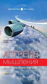 Апгрейд мышления: Взгляд на бизнес с высоты 10 000 метров - Ричард Паркс Кордок