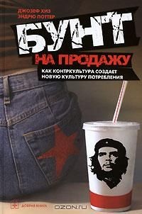 Бунт на продажу. Как контркультура создает новую культуру потребления - Эндрю Поттер