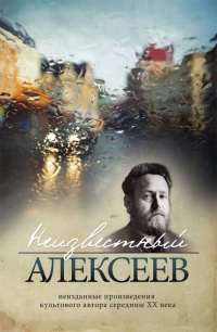 Неизвестный Алексеев. Неизданная проза Геннадия Алексеева - Геннадий Алексеев