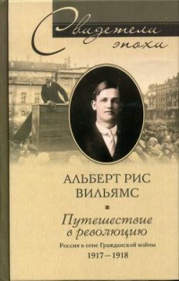 Путешествие в революцию. Россия в огне Гражданской войны. 1917-1918 - Альберт Рис Вильямс