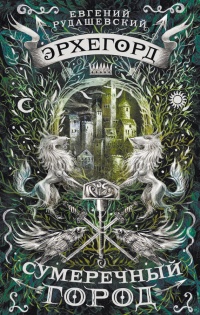 Эрхегорд. 1. Сумеречный город - Евгений Рудашевский
