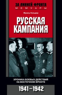 Русская кампания. Хроника боевых действий на Восточном фронте. 1941-1942 - Франц Гальдер
