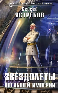 Звездолеты погибшей империи - Сергей Ястребов