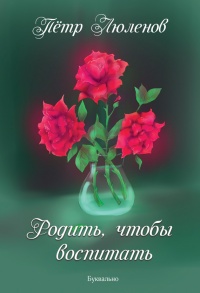 Родить, чтобы воспитать - Петр Люленов