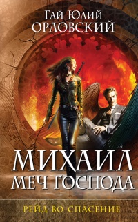 Михаил, Меч Господа. Книга 3. Рейд во спасение - Гай Юлий Орловский