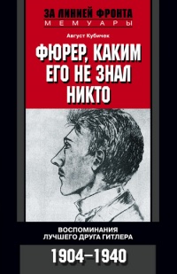 Фюрер, каким его не знал никто. Воспоминания лучшего друга Гитлера. 1904-1940 - Август Кубичек