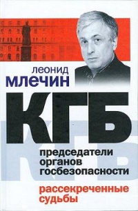 КГБ. Председатели органов госбезопасности. Рассекреченные судьбы - Леонид Млечин