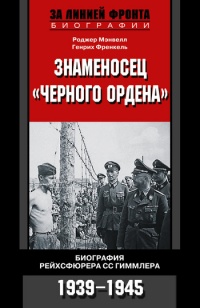 Знаменосец «Черного ордена». Биография рейхсфюрера СС Гиммлера. 1939-1945 - Роджер Мэнвелл