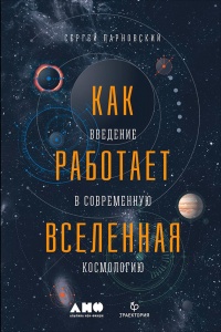 Как работает вселенная. Введение в современную космологию - Сергей Парновский