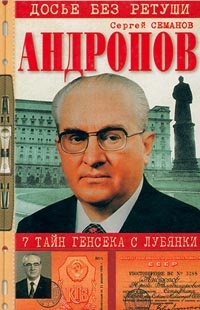 Андропов. 7 тайн генсека с Лубянки - Сергей Семанов