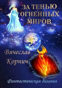 За тенью огненных миров. Фантастическая дилогия - Вячеслав Корнич
