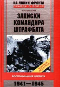 Записки командира штрафбата. Воспоминания комбата. 1941-1945 - Михаил Сукнев