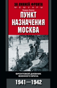 Пункт назначения - Москва. Фронтовой дневник военного врача. 1941-1942 - Генрих Хаапе