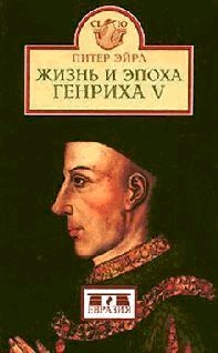 Жизнь и эпоха Генриха V Жизнь и эпоха Генриха V