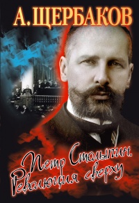 Петр Столыпин. Революция сверху - Алексей Щербаков