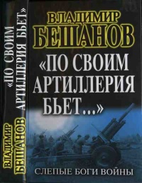 "По своим артиллерия бьет..." Слепые Боги войны - Владимир Бешанов