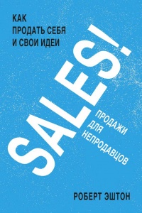 SALES! Как продать себя и свои идеи. Продажи для непродавцов - Роберт Эштон