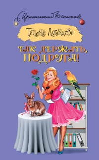 Так держать, подруга! - Татьяна Луганцева