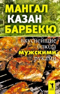 Мангал, казан, барбекю. Вкуснейшие блюда мужскими руками - Ирина Зайцева