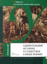 Удивительные истории о существах самых разных. Тайны тех, кто населяет землю, воду и воздух - Петр Образцов