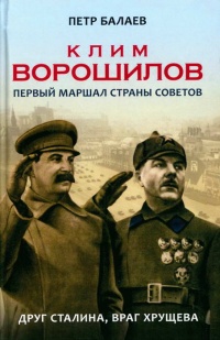 Клим Ворошилов. Первый Маршал страны Советов. Друг Сталина, враг Хрущева - Петр Балаев
