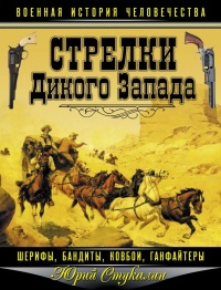 Стрелки Дикого Запада. Шерифы, бандиты, ковбои, ганфайтеры - Юрий Стукалин