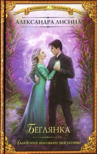 Академия высокого искусства. Беглянка - Александра Лисина