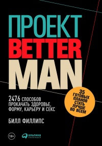Проект Better Man. 2476 способов прокачать здоровье, форму, карьеру и секс - Билл Филлипс