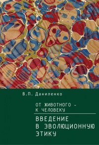 От животного – к Человеку. Ведение в эволюционную этику - Валерий Даниленко