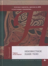 Неизвестное наше тело. О полезных паразитах, оригами из ДНК и суете вокруг гомеопатии - Рафаил Нудельман