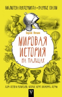Мировая история на пальцах. Для детей и родителей, которые хотят объяснять детям - Сергей Нечаев