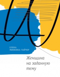 Женщина на заданную тему - Елена Минкина-Тайчер