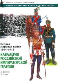Первая мировая война 1914-1918. Кавалерия Российской Императорской Гвардии. Униформа. Вооружение. Организация - Александр Дерябин