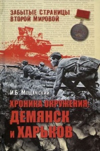 Хроника окружения. Демянск и Харьков - Илья Мощанский