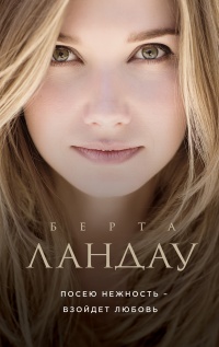 Посею нежность – взойдет любовь - Берта Ландау