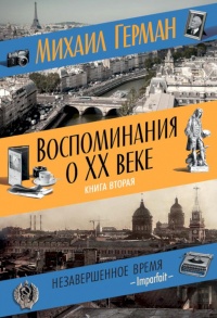 Воспоминания о XX веке. Книга вторая. Незавершенное время. Imparfait - Михаил Герман